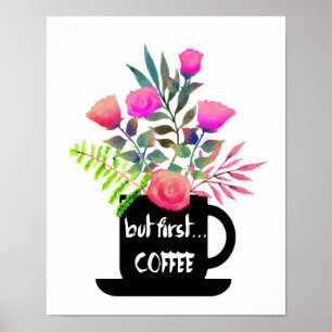 Aber First Coffee mit Wasserfarbe Rosen Poster