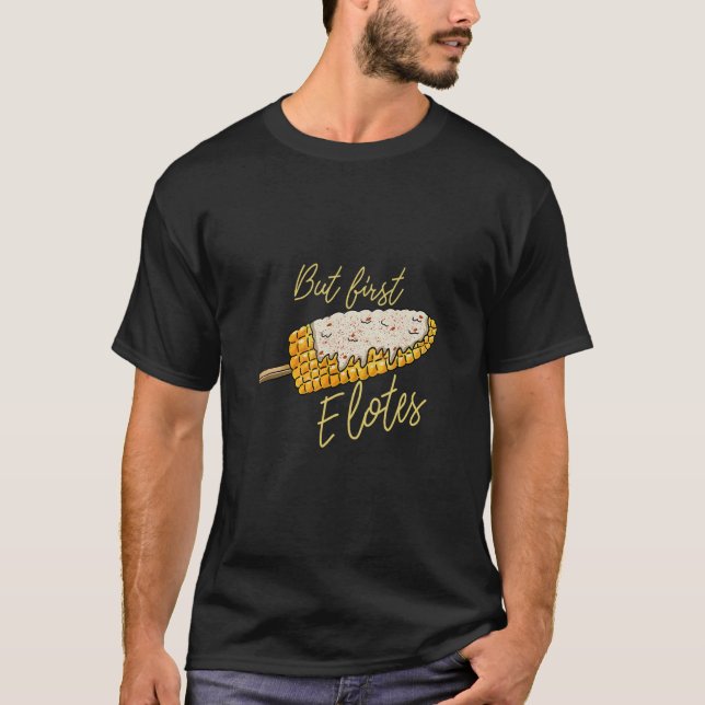 Aber First Elotes Corn auf Cob Funny Mexican Foo T-Shirt (Vorderseite)