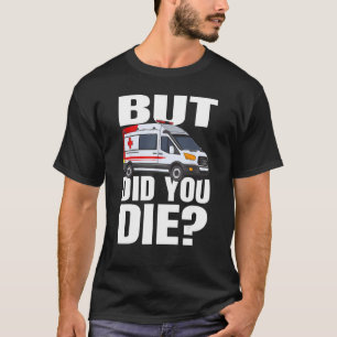 Aber haben Sie Die - EMT EMS AMR Notfallparamedizi T-Shirt