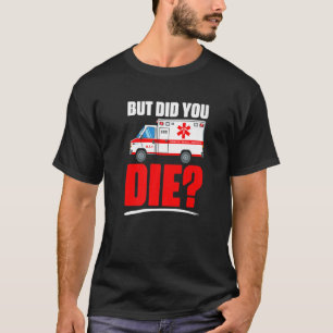 Aber haben Sie die EMT für einen medizinischen Not T-Shirt