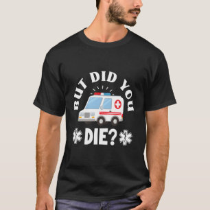 Aber haben Sie paramedic Emt Paramedic Die? T-Shirt