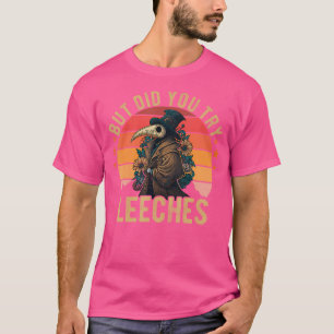 Aber haben Sie versucht Leeches Plague Doctor Mask T-Shirt