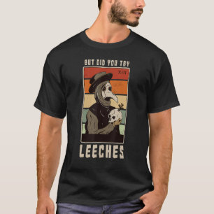 Aber Hast Du Blutegel Ausprobiert Pest Arzt Mittel T-Shirt