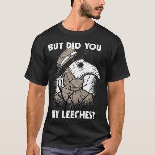 Aber hast du Blutegel versucht Mittelalter Pestdok T-Shirt