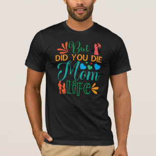 Aber hast du das Leben der Mama Die? T-Shirt