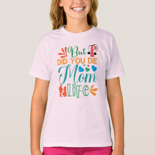 Aber hast du das Leben der Mama Die? T-Shirt