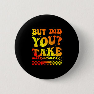 Aber hast du die Anwesenheit lustig groovy Lehrer Button
