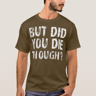 Aber hast du Die, obwohl lustiges Sprichwort Worko T-Shirt