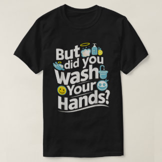 Aber hast du dir die Hände gewaschen? Händewaschan T-Shirt