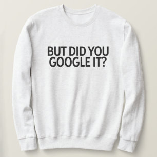 Aber hast du es gegoogelt? sweatshirt