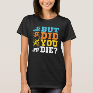 Aber hast du Funny Triathlon Triathlete Die? T-Shirt