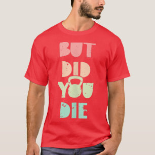 Aber hast du Kettlebell-Training Die? T-Shirt