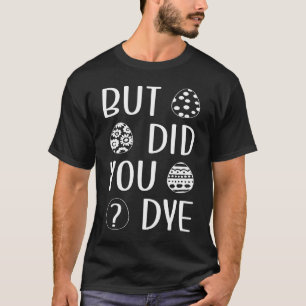 Aber hast du Ostereier gefärbt, die Ostereier färb T-Shirt