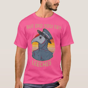 Aber hast du versucht, Leeches Pest Ärztin Maske F T-Shirt