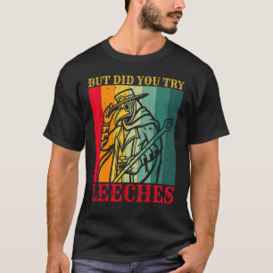 Aber hast du versucht, Leeches Plague Doctor Maske T-Shirt