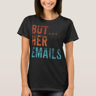 Aber ihre E-Mails Funny Pro Hillary Anti Trump Vin T-Shirt