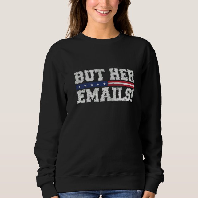 Aber ihre E-Mails Funny Sarcastic Anti-Republikane Sweatshirt (Vorderseite)