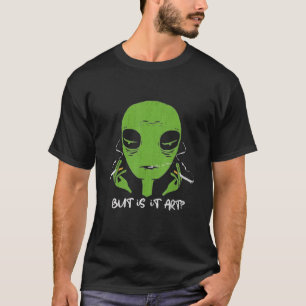 Aber ist es Kunst Alien - Rauchender Alien Lustig T-Shirt