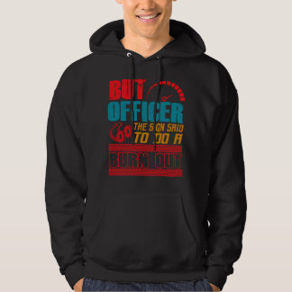 Aber Officer, das Schild sagte einen Burnout zu ma Hoodie