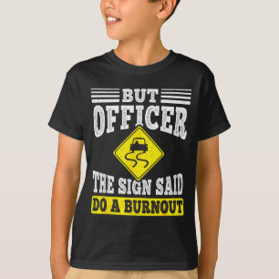 Aber Officer Das Schild Sagte Mach Ein Burnout Fun T-Shirt
