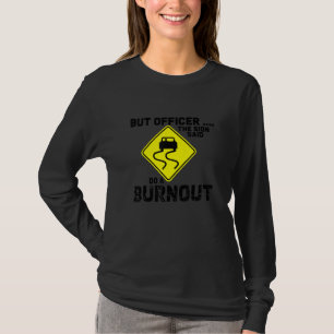 Aber Officer das Schild sagte mach einen Burnout L T-Shirt