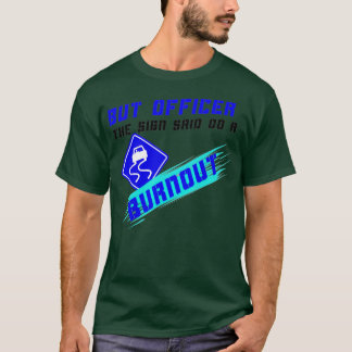 Aber Officer Das Schild Sagte Mach Einen Burnout R T-Shirt