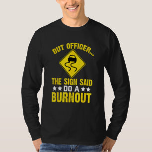 Aber Officer Das Schild Sagte Mach einen Burnout T-Shirt