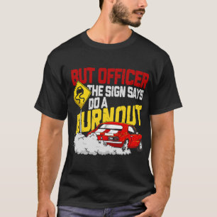 Aber Officer, der sagte, Do a Burnout - Funny Mus T-Shirt