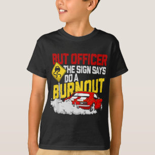 Aber Officer, der sagte, Do a Burnout - Funny Mus T-Shirt
