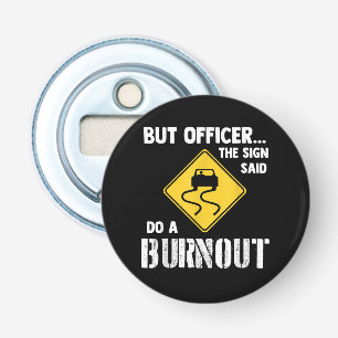 Aber Officer der Signatur sagte Do a Burnout - Fun Flaschenöffner