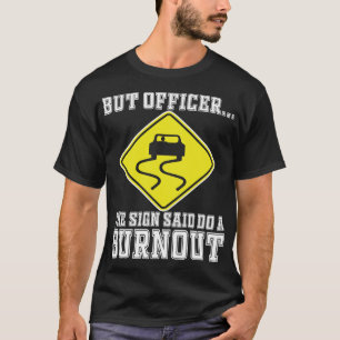 Aber Officer der Signatur sagte Do a Burnout - Fun T-Shirt