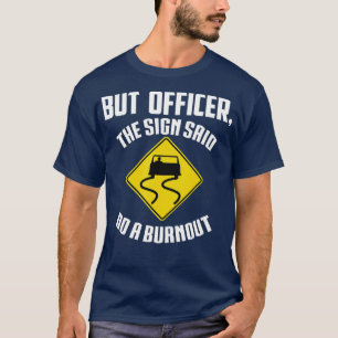 Aber Officer der Signatur sagte Do a BurnoutFunny  T-Shirt