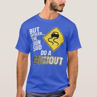 Aber Officer, sagte das Zeichen Do a BurnoutFunny  T-Shirt