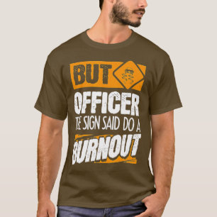 Aber Officer, sagte das Zeichen tun ein BurnoutFun T-Shirt