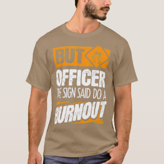 Aber Officer, sagte das Zeichen tun ein BurnoutFun T-Shirt