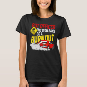Aber Officer, sagte das Zeichen tun eine Burnout 1 T-Shirt