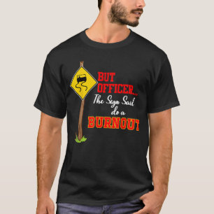 Aber Offizier, sagte das Zeichen tun ein Burnout-A T-Shirt