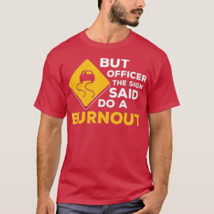 Aber Offizier sagte, tun Sie ein Burnout Auto Raci T-Shirt