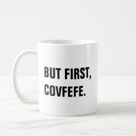 Aber zuerst, Covfefe Covfefe Tasse