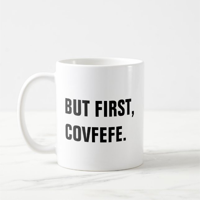 Aber zuerst, Covfefe Covfefe Tasse (Links)