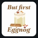 Aber zuerst Eggnog Quadratischer Aufkleber<br><div class="desc">Aber zuerst Eggnog</div>