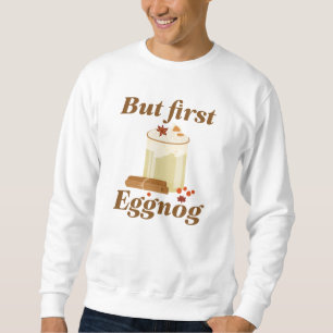 Aber zuerst Eggnog Sweatshirt