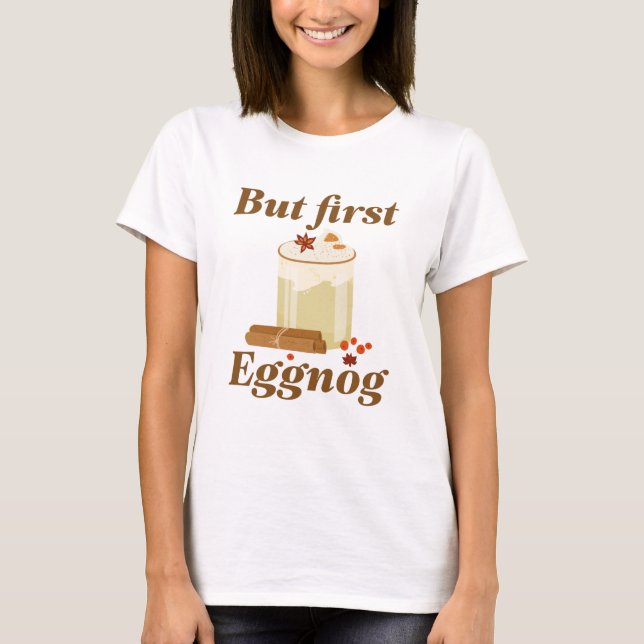 Aber zuerst Eggnog T-Shirt (Vorderseite)