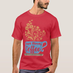 Aber zuerst, Kaffee, Blue Coffee Tasse T-Shirt