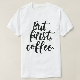 Aber zuerst Kaffee | Chic Moderne Skript-Typografi T-Shirt