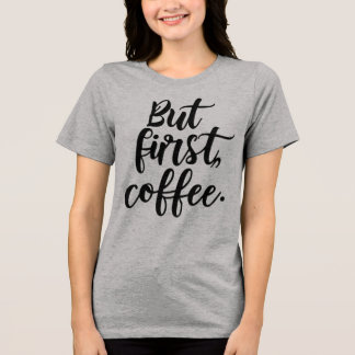 Aber zuerst Kaffee | Chic Moderne Skript-Typografi Tri-Blend Shirt