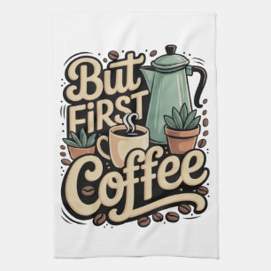 Aber zuerst Kaffee Geschirrtuch