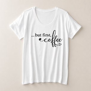 Aber zuerst Kaffee Plus Size Kaffee-Shirt für Frau Große Größe T-Shirt