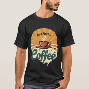 Aber zuerst Kaffee   Retro-Sonnenstrahl-Vintage-T- T-Shirt