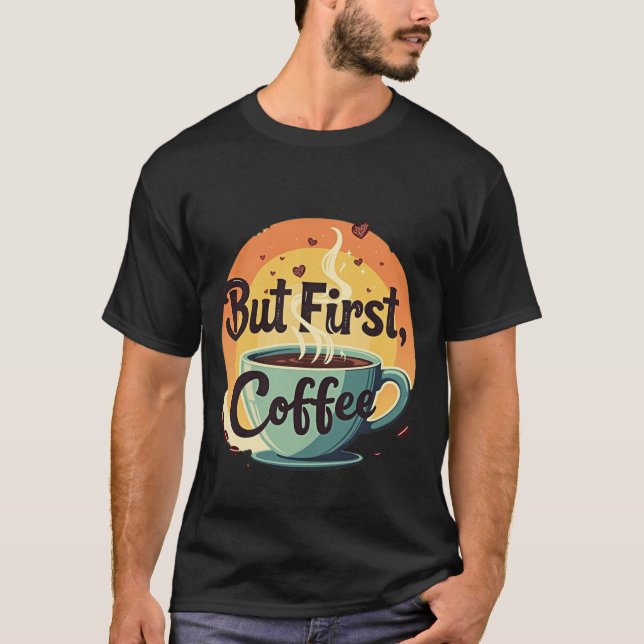 Aber zuerst Kaffee T-Shirt (Vorderseite)